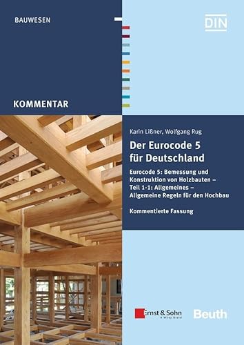 Der Eurocode 5 für Deutschland: Eurocode 5: Bemessung und Konstruktion von Holzbauten - Teil 1-1: Allgmeines - Allgemeine Regeln und Regeln für den Hochbau Kommentierte Fassung (DIN Media Kommentar) von Beuth Verlag